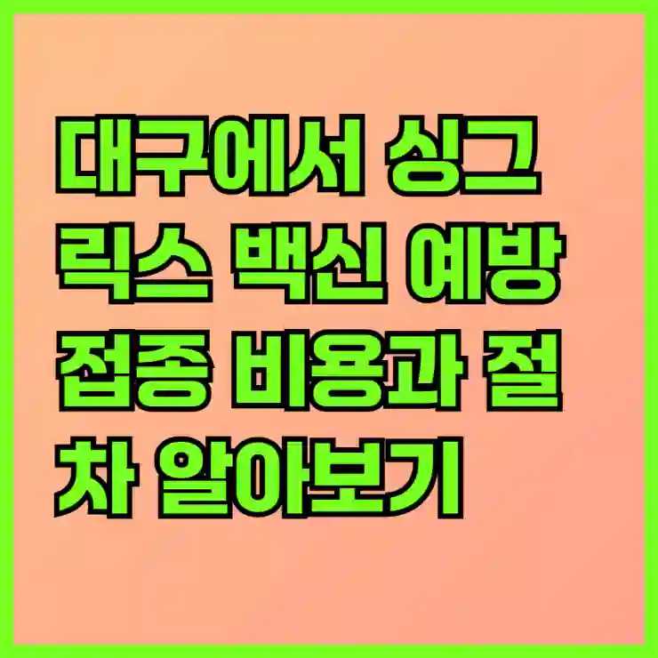 대구에서 싱그릭스 백신 예방접종 비용과 절차 알아보기