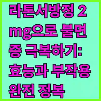 라톤서방정 2mg으로 불면증 극복하기: 효능과 부작용 완전 정복 가이드