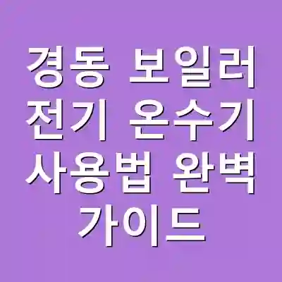 경동 보일러 전기 온수기 사용법 완벽 가이드