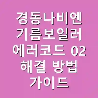 경동나비엔 기름보일러 에러코드 02 해결 방법 가이드