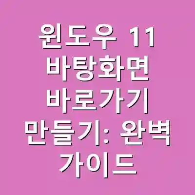 윈도우 11 바탕화면 바로가기 만들기: 완벽 가이드