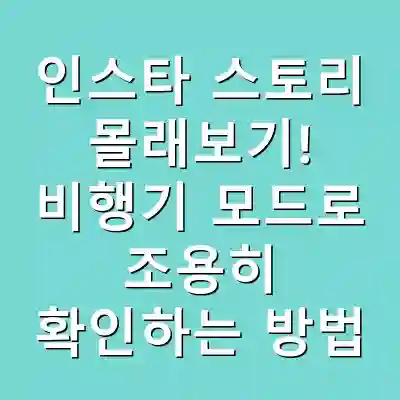 인스타 스토리 몰래보기! 비행기 모드로 조용히 확인하는 방법