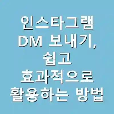 인스타그램 DM 보내기, 쉽고 효과적으로 활용하는 방법