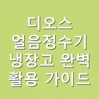 디오스 얼음정수기 냉장고 완벽 활용 가이드