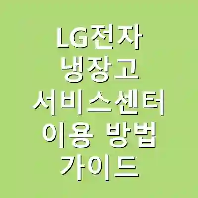 LG전자 냉장고 서비스센터 이용 방법 가이드