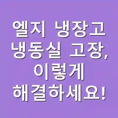 엘지 냉장고 냉동실 고장, 이렇게 해결하세요!
