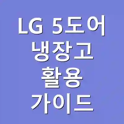 LG 5도어 냉장고 활용 가이드