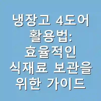 냉장고 4도어 활용법: 효율적인 식재료 보관을 위한 가이드