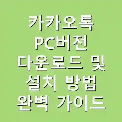 카카오톡 PC버전 다운로드 및 설치 방법 완벽 가이드