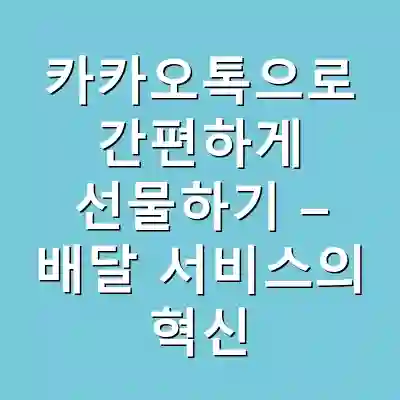 카카오톡으로 간편하게 선물하기 – 배달 서비스의 혁신