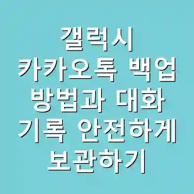 갤럭시 카카오톡 백업 방법과 대화 기록 안전하게 보관하기