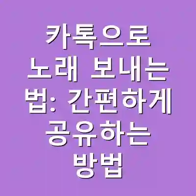 카톡으로 노래 보내는 법: 간편하게 공유하는 방법