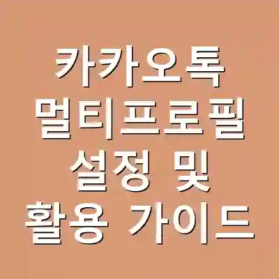 카카오톡 멀티프로필 설정 및 활용 가이드