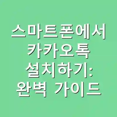 스마트폰에서 카카오톡 설치하기: 완벽 가이드