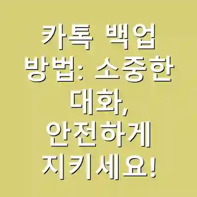 카톡 백업 방법: 소중한 대화, 안전하게 지키세요!