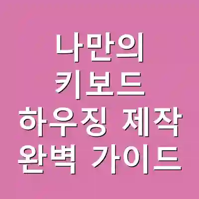 나만의 키보드 하우징 제작 완벽 가이드