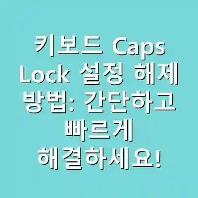 키보드 Caps Lock 설정 해제 방법: 간단하고 빠르게 해결하세요!