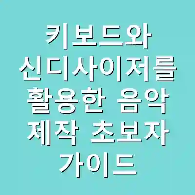 키보드와 신디사이저를 활용한 음악 제작 초보자 가이드