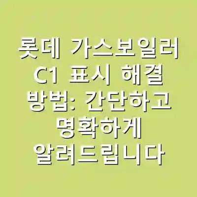 롯데 가스보일러 C1 표시 해결 방법: 간단하고 명확하게 알려드립니다