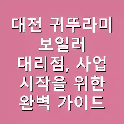 대전 귀뚜라미 보일러 대리점, 사업 시작을 위한 완벽 가이드