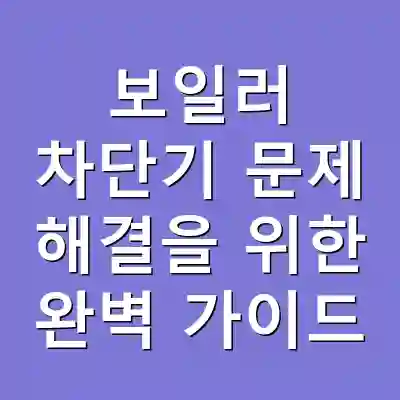 보일러 차단기 문제 해결을 위한 완벽 가이드
