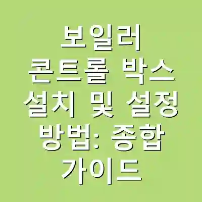 보일러 콘트롤 박스 설치 및 설정 방법: 종합 가이드