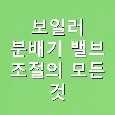 보일러 분배기 밸브 조절의 모든 것