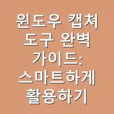윈도우 캡쳐 도구 완벽 가이드: 스마트하게 활용하기