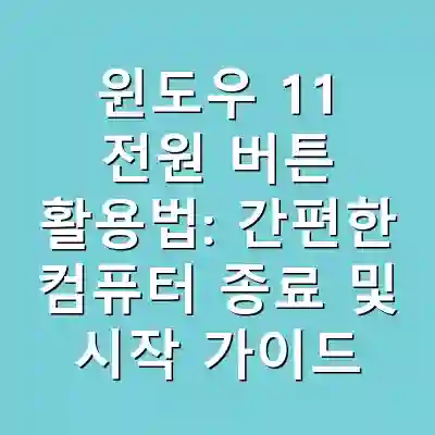 윈도우 11 전원 버튼 활용법: 간편한 컴퓨터 종료 및 시작 가이드