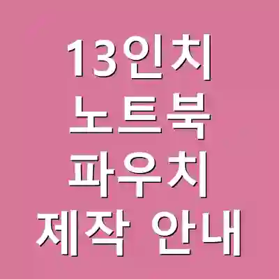 13인치 노트북 파우치 제작 안내