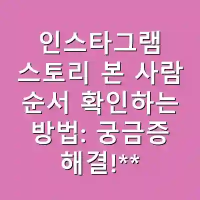 인스타그램 스토리 본 사람 순서 확인하는 방법: 궁금증 해결!**
