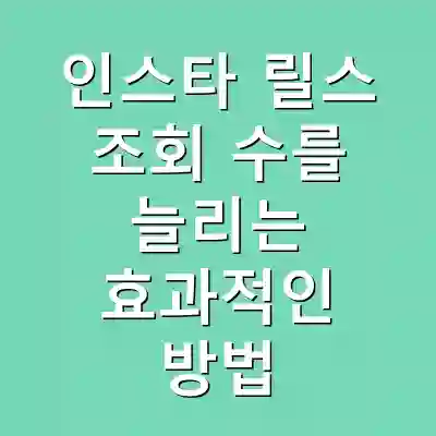 인스타 릴스 조회 수를 늘리는 효과적인 방법
