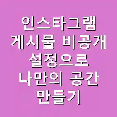 인스타그램 게시물 비공개 설정으로 나만의 공간 만들기