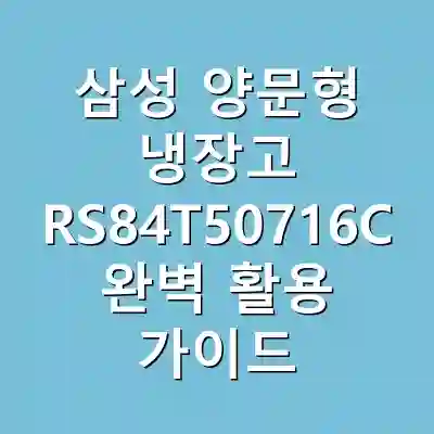 삼성 양문형 냉장고 RS84T50716C 완벽 활용 가이드