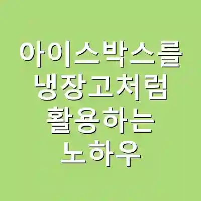 아이스박스를 냉장고처럼 활용하는 노하우