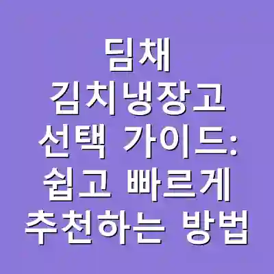 딤채 김치냉장고 선택 가이드: 쉽고 빠르게 추천하는 방법