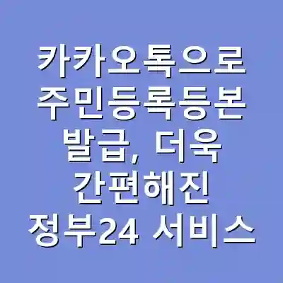 카카오톡으로 주민등록등본 발급, 더욱 간편해진 정부24 서비스