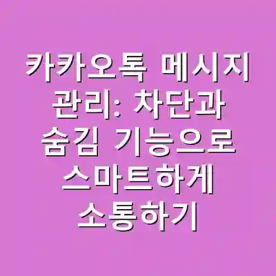 카카오톡 메시지 관리: 차단과 숨김 기능으로 스마트하게 소통하기
