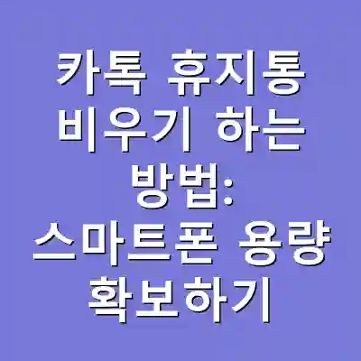카톡 휴지통 비우기 하는 방법: 스마트폰 용량 확보하기