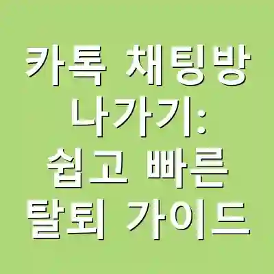 카톡 채팅방 나가기: 쉽고 빠른 탈퇴 가이드