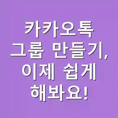 카카오톡 그룹 만들기, 이제 쉽게 해봐요!