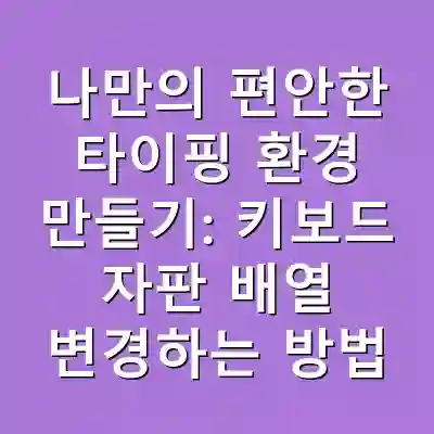 나만의 편안한 타이핑 환경 만들기: 키보드 자판 배열 변경하는 방법