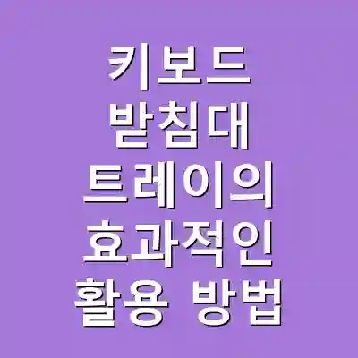 키보드 받침대 트레이의 효과적인 활용 방법