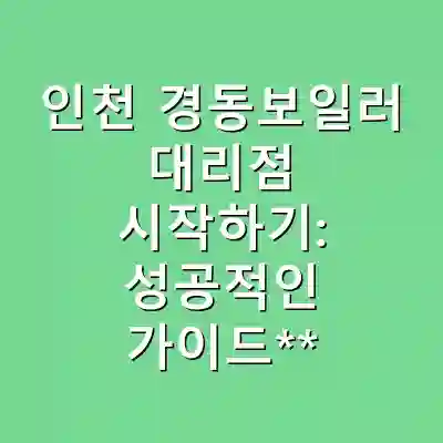 인천 경동보일러 대리점 시작하기: 성공적인 가이드**