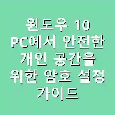 윈도우 10 PC에서 안전한 개인 공간을 위한 암호 설정 가이드