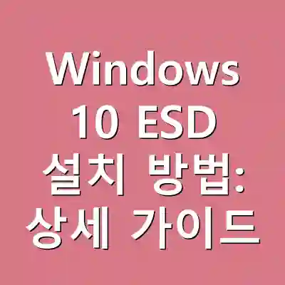Windows 10 ESD 설치 방법: 상세 가이드