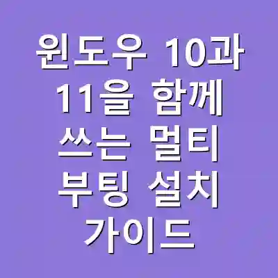 윈도우 10과 11을 함께 쓰는 멀티 부팅 설치 가이드