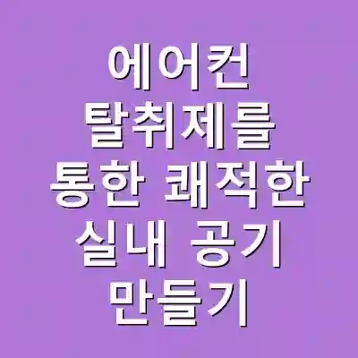 에어컨 탈취제를 통한 쾌적한 실내 공기 만들기