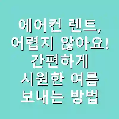 에어컨 렌트, 어렵지 않아요! 간편하게 시원한 여름 보내는 방법