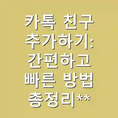 카톡 친구 추가하기: 간편하고 빠른 방법 총정리**